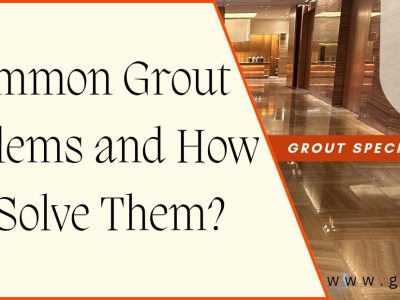 Common Grout Problems and How to Solve Them?
