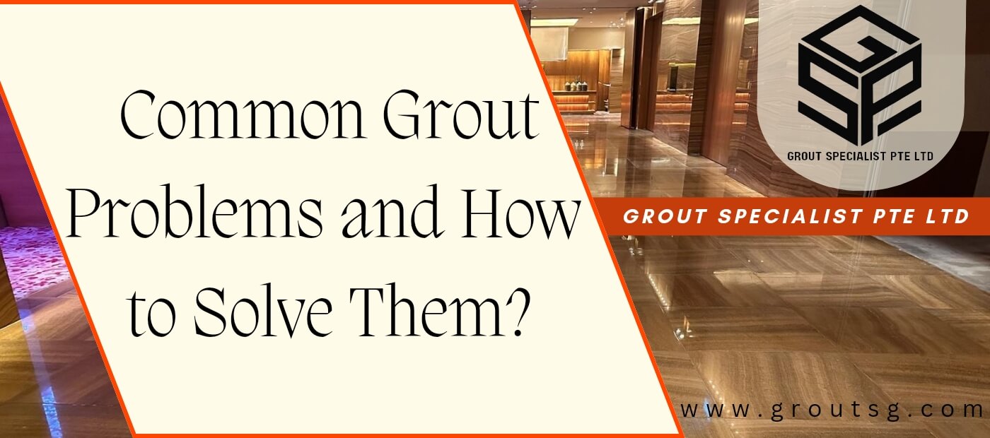 Common Grout Problems and How to Solve Them?
